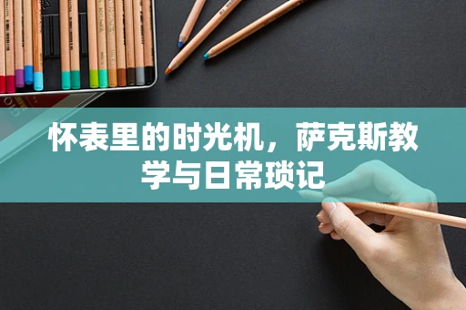 怀表里的时光机，萨克斯教学与日常琐记