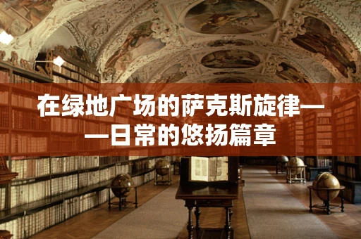 在绿地广场的萨克斯旋律——日常的悠扬篇章