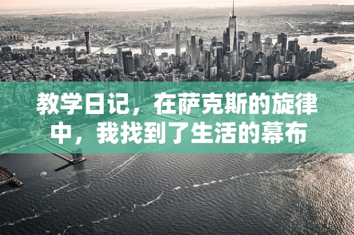 教学日记，在萨克斯的旋律中，我找到了生活的幕布