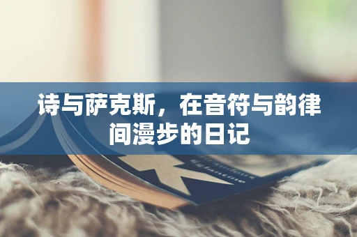 诗与萨克斯，在音符与韵律间漫步的日记