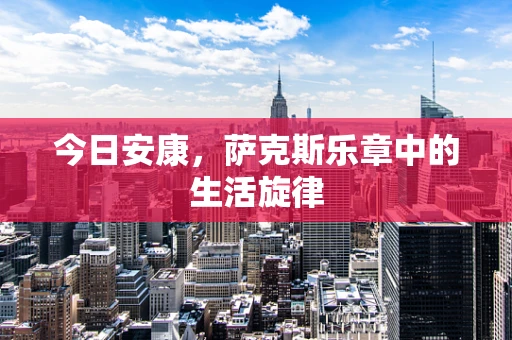 今日安康，萨克斯乐章中的生活旋律
