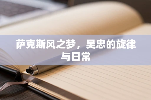 萨克斯风之梦，吴忠的旋律与日常