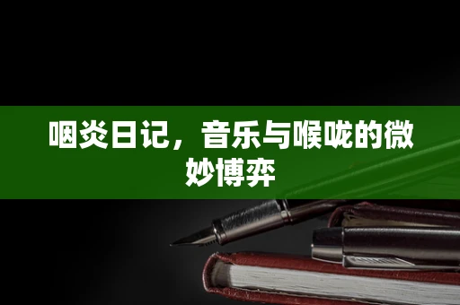 咽炎日记，音乐与喉咙的微妙博弈
