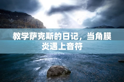 教学萨克斯的日记，当角膜炎遇上音符