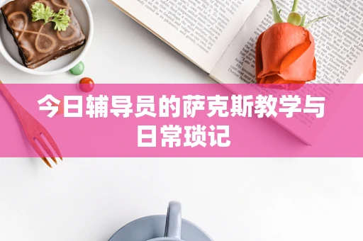 今日辅导员的萨克斯教学与日常琐记