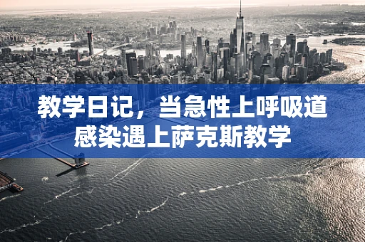 教学日记，当急性上呼吸道感染遇上萨克斯教学