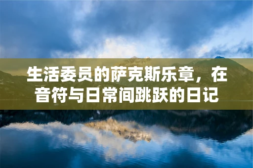 生活委员的萨克斯乐章，在音符与日常间跳跃的日记