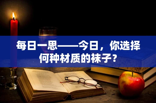 每日一思——今日，你选择何种材质的袜子？