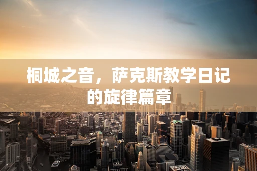 桐城之音，萨克斯教学日记的旋律篇章
