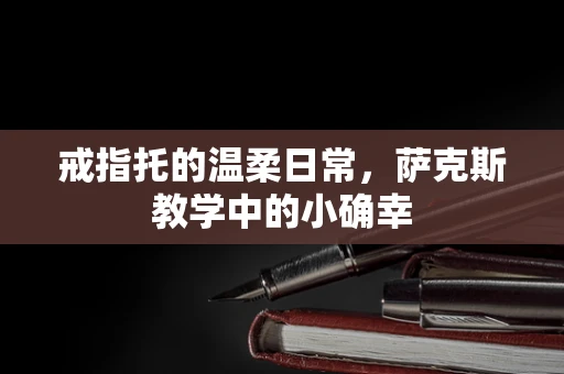 戒指托的温柔日常，萨克斯教学中的小确幸