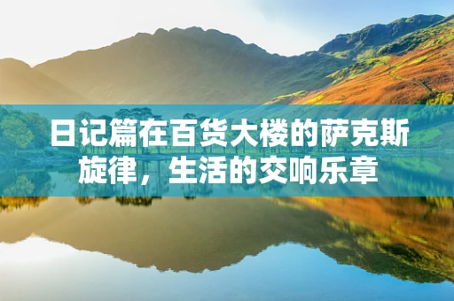 日记篇在百货大楼的萨克斯旋律，生活的交响乐章