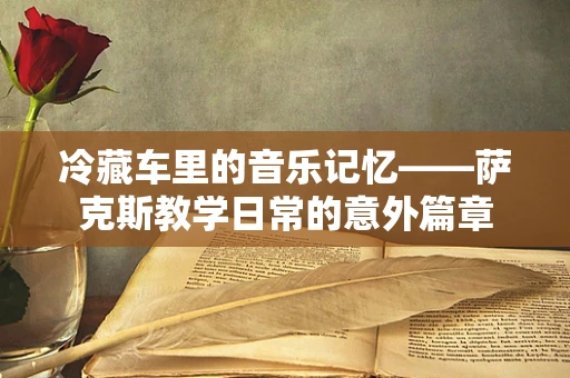 冷藏车里的音乐记忆——萨克斯教学日常的意外篇章