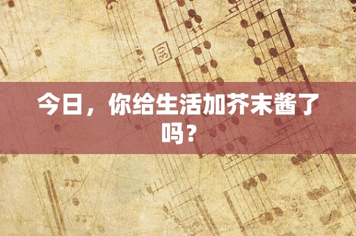 今日，你给生活加芥末酱了吗？