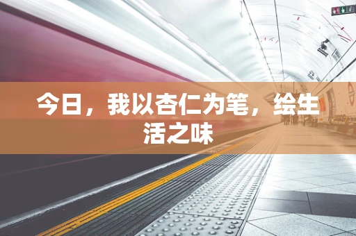 今日，我以杏仁为笔，绘生活之味