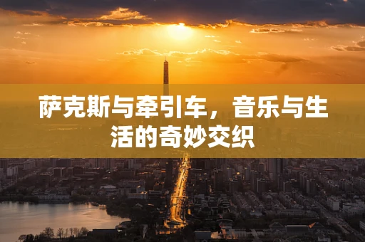 萨克斯与牵引车，音乐与生活的奇妙交织
