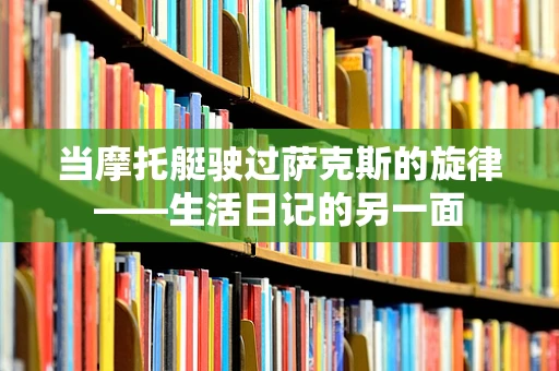 当摩托艇驶过萨克斯的旋律——生活日记的另一面