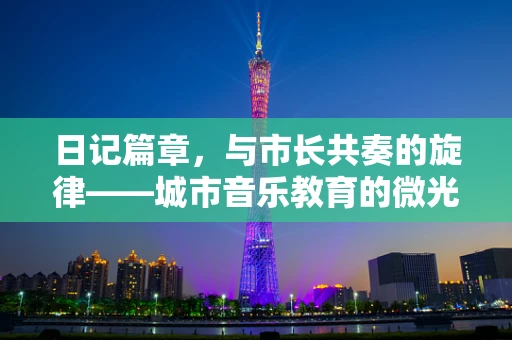 日记篇章，与市长共奏的旋律——城市音乐教育的微光