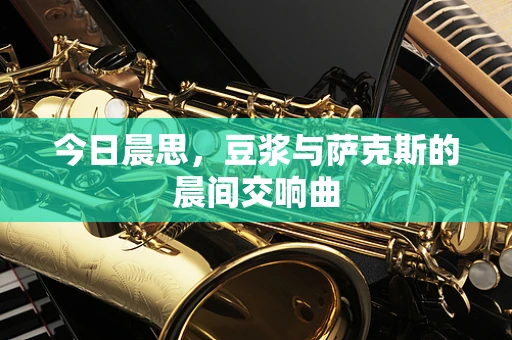今日晨思，豆浆与萨克斯的晨间交响曲