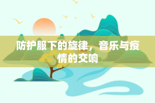 防护服下的旋律，音乐与疫情的交响