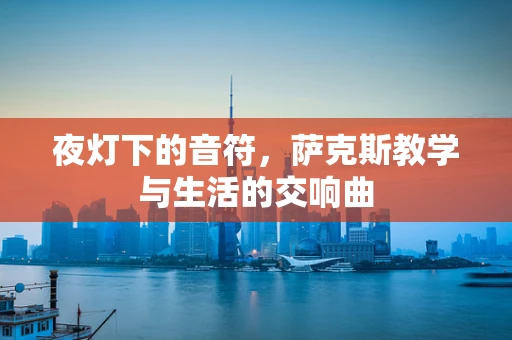 夜灯下的音符，萨克斯教学与生活的交响曲
