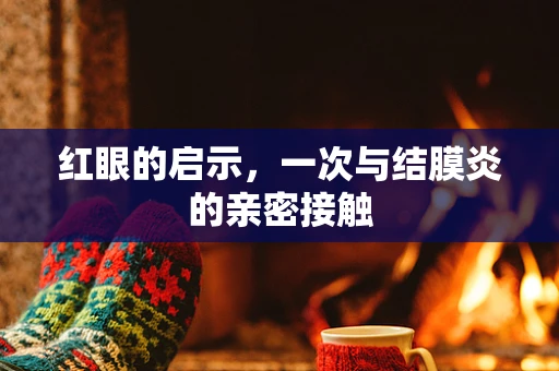 红眼的启示，一次与结膜炎的亲密接触