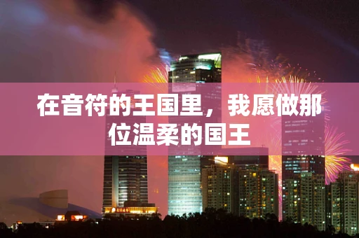 在音符的王国里，我愿做那位温柔的国王