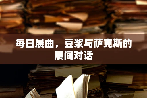 每日晨曲，豆浆与萨克斯的晨间对话