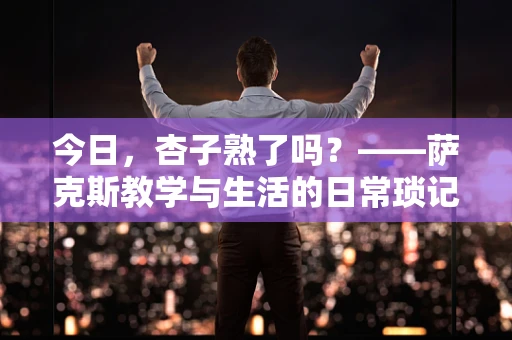 今日，杏子熟了吗？——萨克斯教学与生活的日常琐记