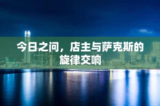今日之问，店主与萨克斯的旋律交响