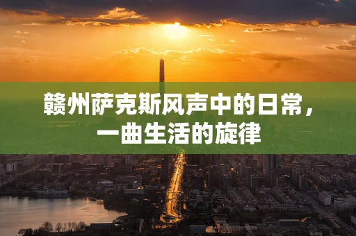 赣州萨克斯风声中的日常，一曲生活的旋律
