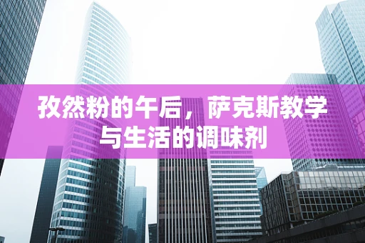 孜然粉的午后，萨克斯教学与生活的调味剂