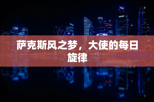 萨克斯风之梦，大使的每日旋律