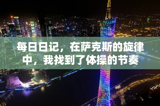 每日日记，在萨克斯的旋律中，我找到了体操的节奏