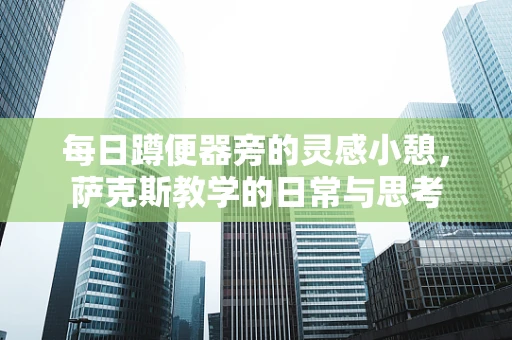 每日蹲便器旁的灵感小憩，萨克斯教学的日常与思考