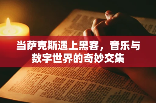 当萨克斯遇上黑客，音乐与数字世界的奇妙交集