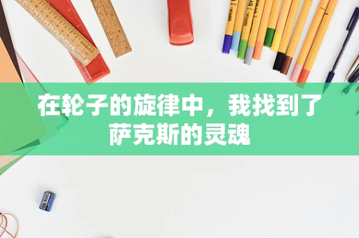在轮子的旋律中，我找到了萨克斯的灵魂
