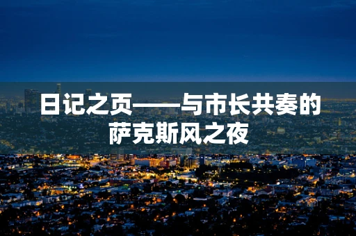 日记之页——与市长共奏的萨克斯风之夜