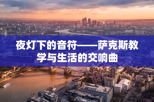 夜灯下的音符——萨克斯教学与生活的交响曲