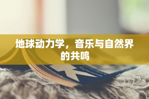地球动力学，音乐与自然界的共鸣