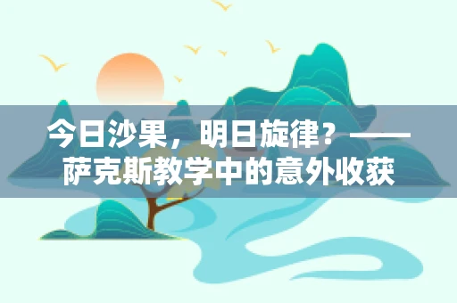 今日沙果，明日旋律？——萨克斯教学中的意外收获