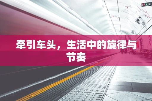 牵引车头，生活中的旋律与节奏