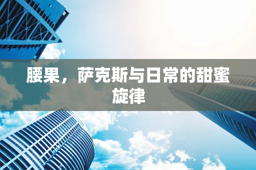 腰果，萨克斯与日常的甜蜜旋律
