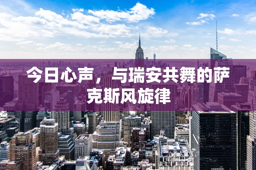 今日心声，与瑞安共舞的萨克斯风旋律