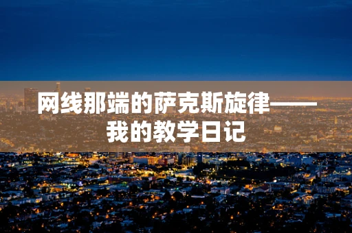 网线那端的萨克斯旋律——我的教学日记