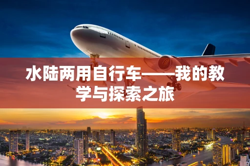 水陆两用自行车——我的教学与探索之旅