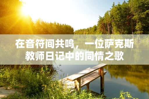在音符间共鸣，一位萨克斯教师日记中的同情之歌