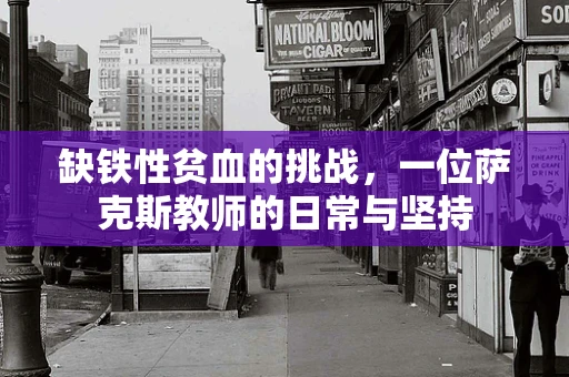 缺铁性贫血的挑战，一位萨克斯教师的日常与坚持