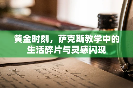 黄金时刻，萨克斯教学中的生活碎片与灵感闪现