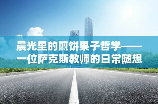 晨光里的煎饼果子哲学——一位萨克斯教师的日常随想