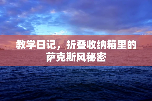 教学日记，折叠收纳箱里的萨克斯风秘密